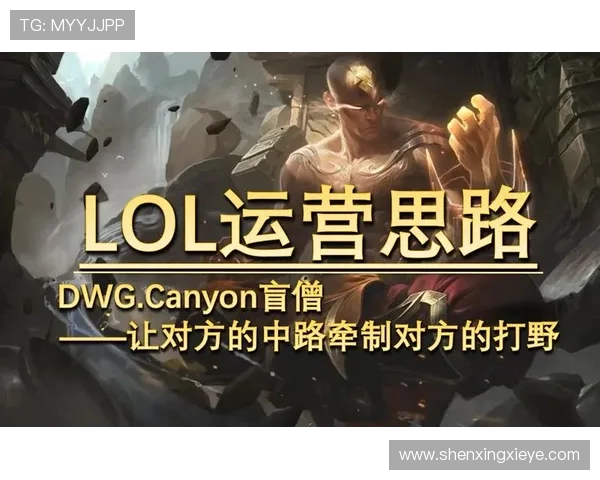 围绕Canyon打野节奏构建全新团队运营体系打造联动策略示范